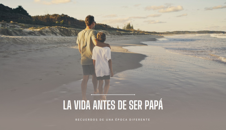 ¿QUIÉN ERA ANTES DE SER PAPÁ?